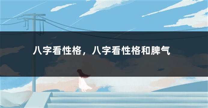 八字看性格，八字看性格和脾气
