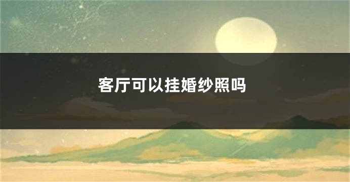 客厅可以挂婚纱照吗