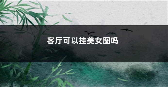 客厅可以挂美女图吗
