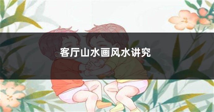 客厅山水画风水讲究