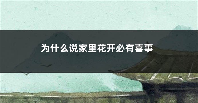 为什么说家里花开必有喜事