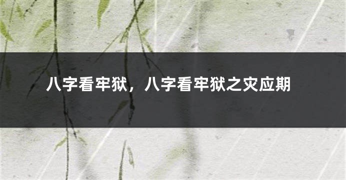 八字看牢狱，八字看牢狱之灾应期