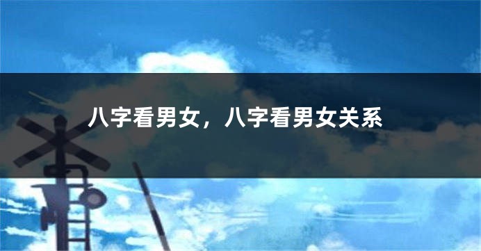 八字看男女，八字看男女关系