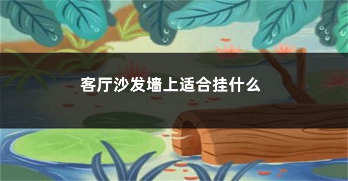 客厅沙发墙上适合挂什么