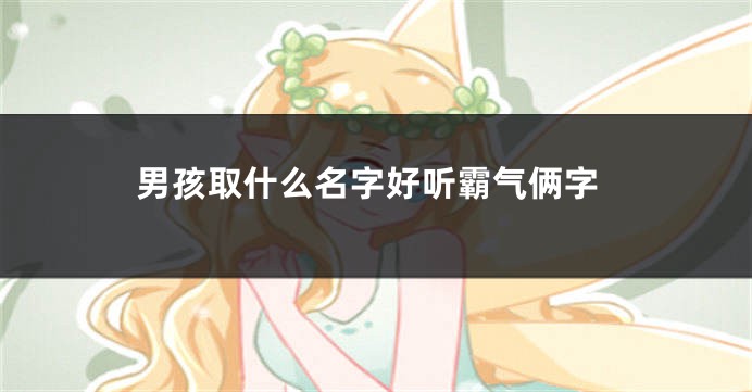 男孩取什么名字好听霸气俩字