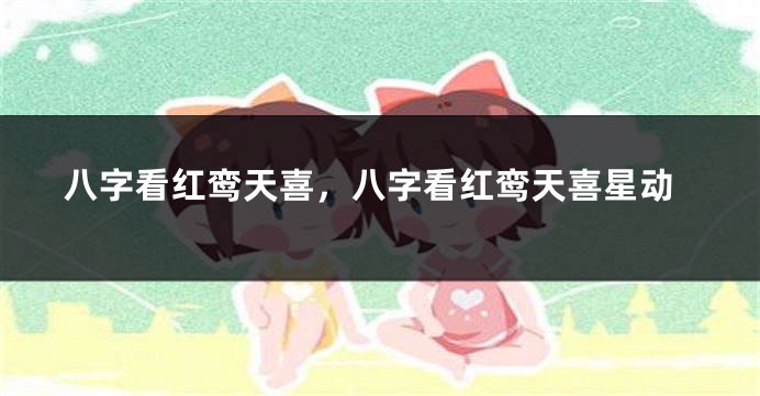 八字看红鸾天喜，八字看红鸾天喜星动