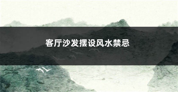 客厅沙发摆设风水禁忌
