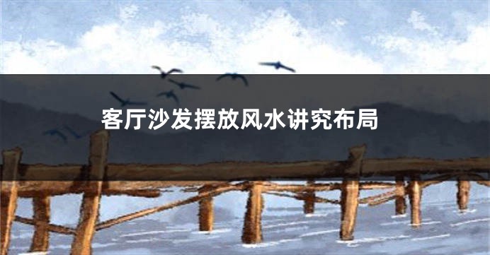 客厅沙发摆放风水讲究布局