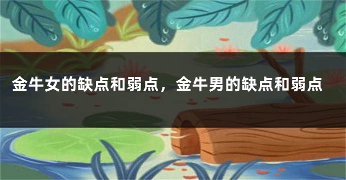 金牛女的缺点和弱点，金牛男的缺点和弱点