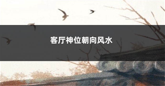 客厅神位朝向风水