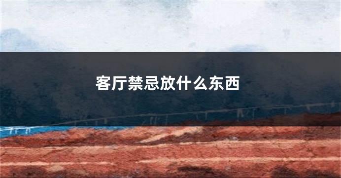 客厅禁忌放什么东西