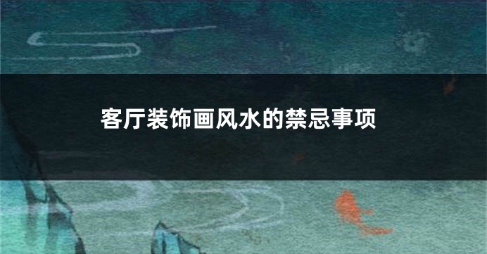 客厅装饰画风水的禁忌事项