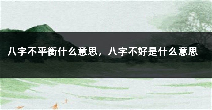八字不平衡什么意思，八字不好是什么意思