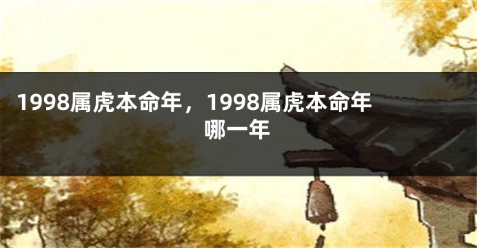 1998属虎本命年，1998属虎本命年哪一年