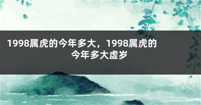1998属虎的今年多大，1998属虎的今年多大虚岁