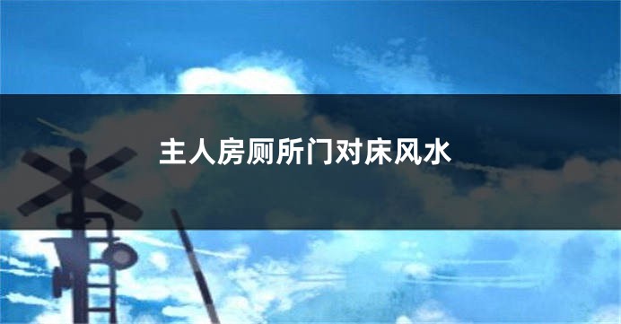 主人房厕所门对床风水