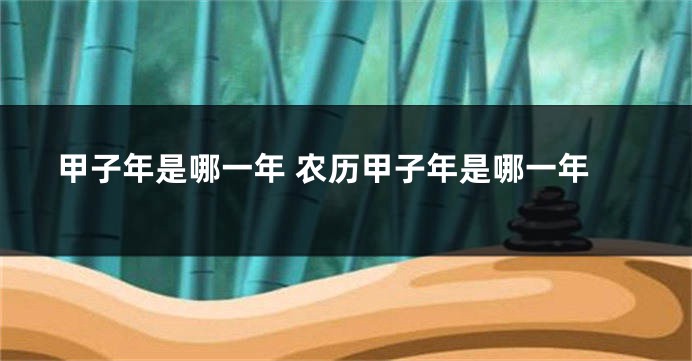 甲子年是哪一年 农历甲子年是哪一年