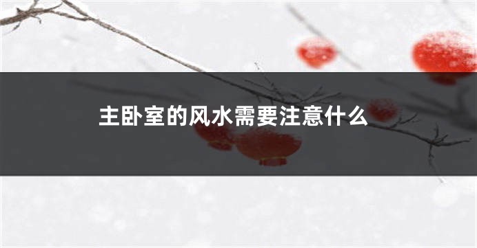 主卧室的风水需要注意什么