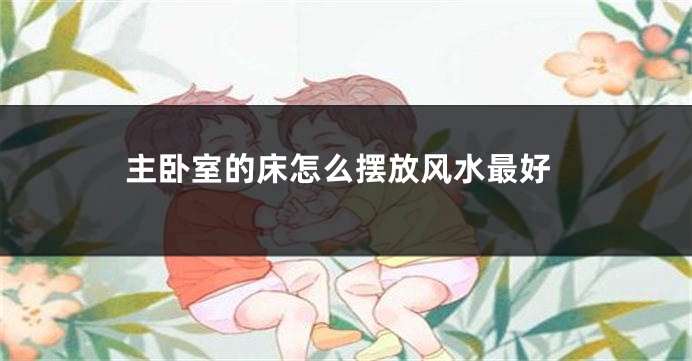 主卧室的床怎么摆放风水最好
