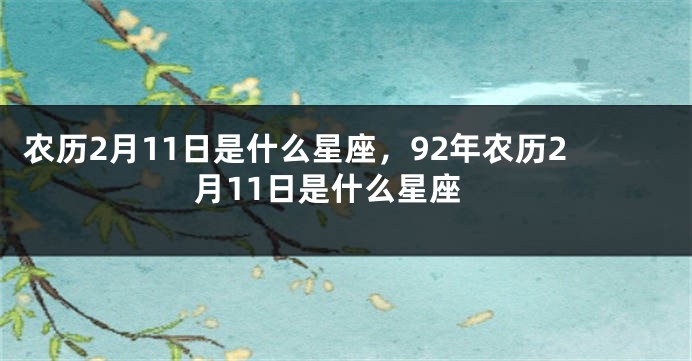农历2月11日是什么星座，92年农历2月11日是什么星座