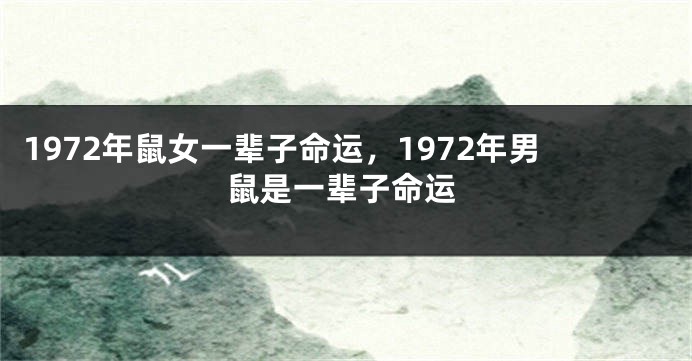 1972年鼠女一辈子命运，1972年男鼠是一辈子命运