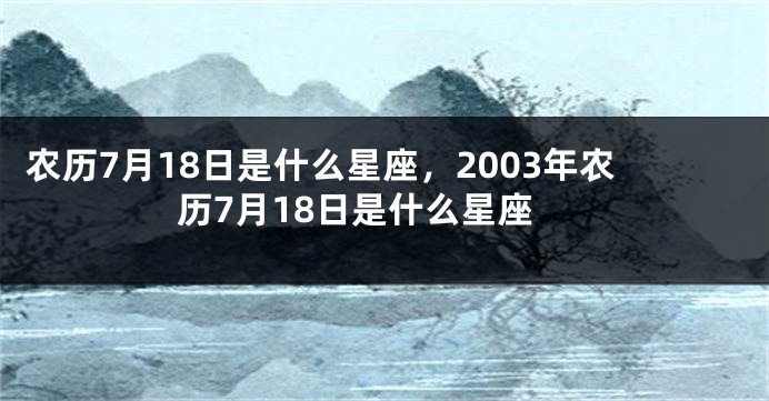 农历7月18日是什么星座，2003年农历7月18日是什么星座