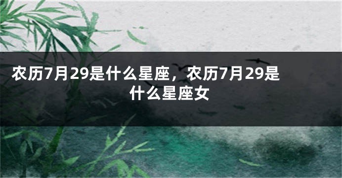 农历7月29是什么星座，农历7月29是什么星座女