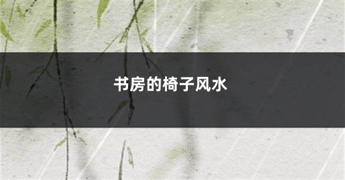 书房的椅子风水