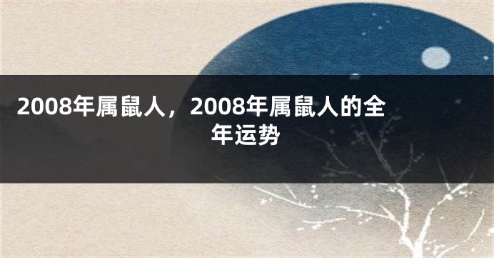 2008年属鼠人，2008年属鼠人的全年运势