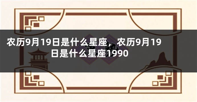 农历9月19日是什么星座，农历9月19日是什么星座1990