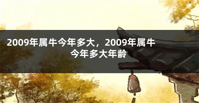 2009年属牛今年多大,2009年属牛今年多大年龄