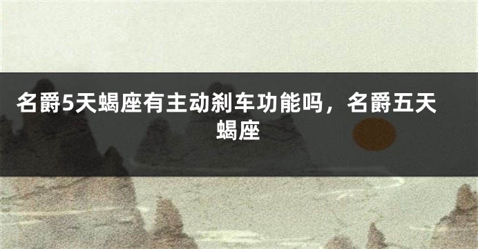 名爵5天蝎座有主动刹车功能吗，名爵五天蝎座