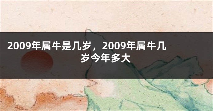 2009年属牛是几岁，2009年属牛几岁今年多大