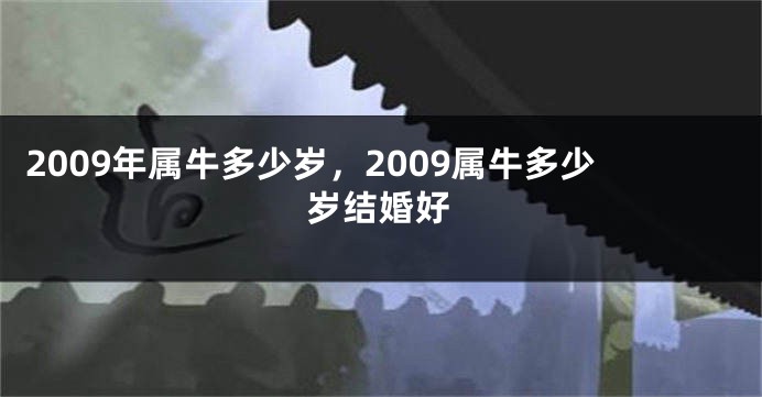 2009年属牛多少岁，2009属牛多少岁结婚好