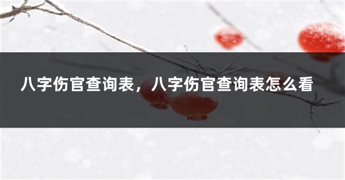 八字伤官查询表，八字伤官查询表怎么看