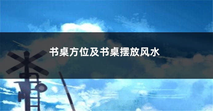 书桌方位及书桌摆放风水