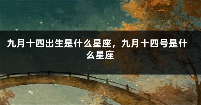 九月十四出生是什么星座，九月十四号是什么星座
