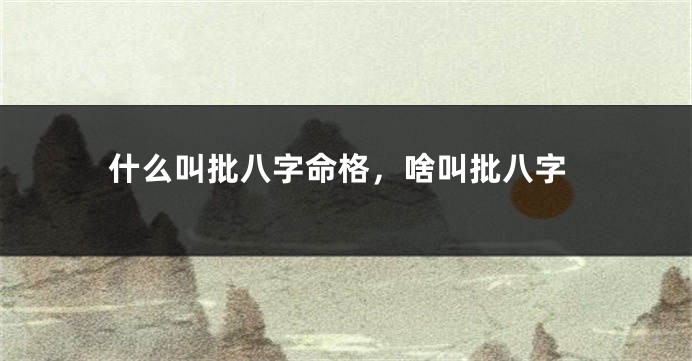 什么叫批八字命格，啥叫批八字