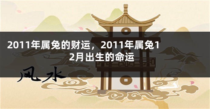 2011年属兔的财运，2011年属兔12月出生的命运