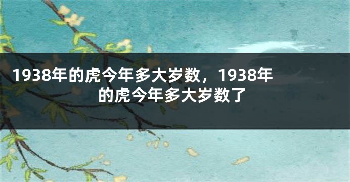 1938年的虎今年多大岁数，1938年的虎今年多大岁数了