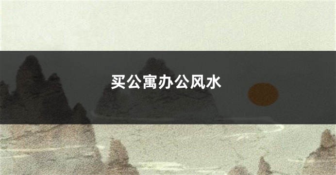买公寓办公风水