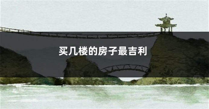 买几楼的房子最吉利
