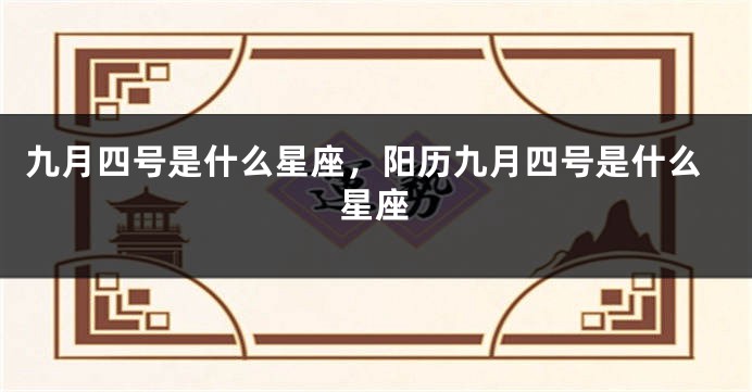 九月四号是什么星座，阳历九月四号是什么星座