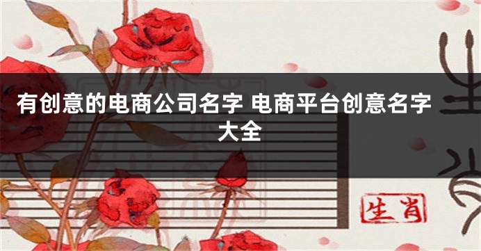 有创意的电商公司名字 电商平台创意名字大全