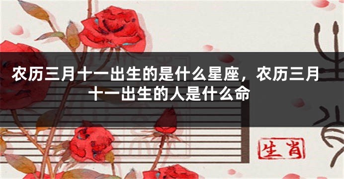 农历三月十一出生的是什么星座，农历三月十一出生的人是什么命