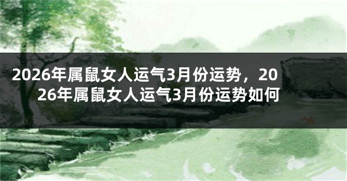 2026年属鼠女人运气3月份运势，2026年属鼠女人运气3月份运势如何
