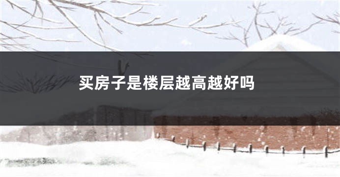 买房子是楼层越高越好吗