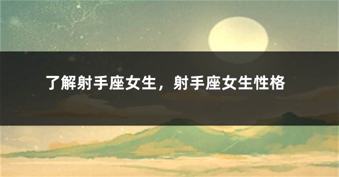 了解射手座女生，射手座女生性格