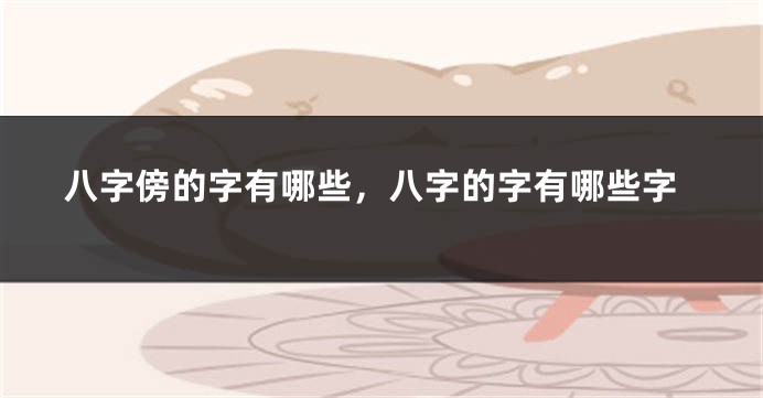 八字傍的字有哪些，八字的字有哪些字