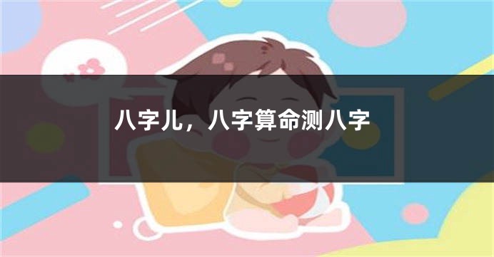 八字儿,八字算命测八字
